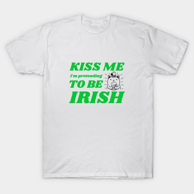 Kiss Me I'm Pretending To Be Irish T-Shirt by BeerShirtly01